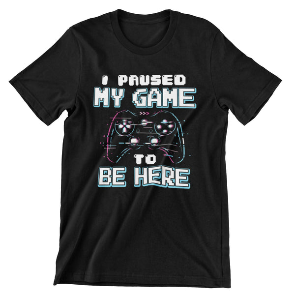 Black short sleeve t-shirt with a game controller that says I paused my game to be here.