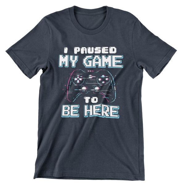 Midnight short sleeve t-shirt with a game controller that says I paused my game to be here.